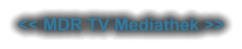 << MDR TV Mediathek >>